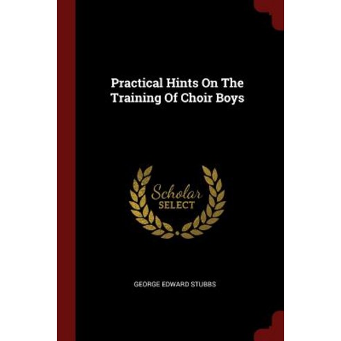 Practical Hints on the Training of Choir Boys Paperback, Andesite Press