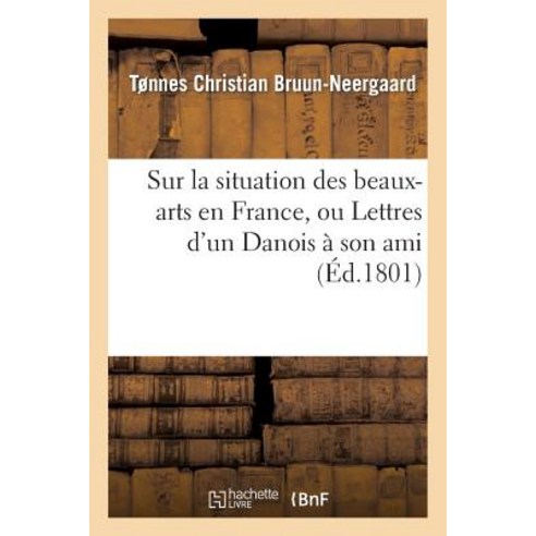 Sur La Situation Des Beaux-Arts En France Ou Lettres D''Un Danois a Son Ami Paperback, Hachette Livre - Bnf