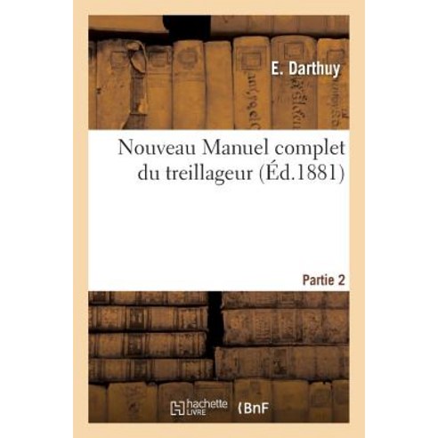 Nouveau Manuel Complet Du Treillageur. Partie 2 Paperback, Hachette Livre - Bnf