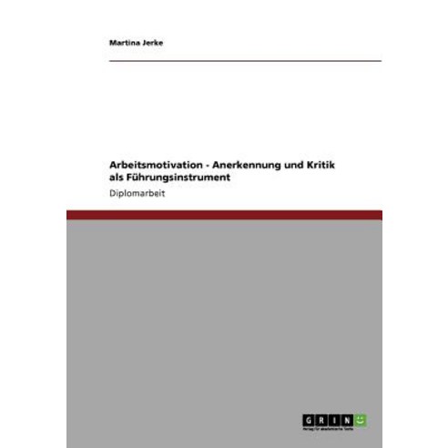 Arbeitsmotivation - Anerkennung Und Kritik ALS Fuhrungsinstrument Paperback, Grin Publishing
