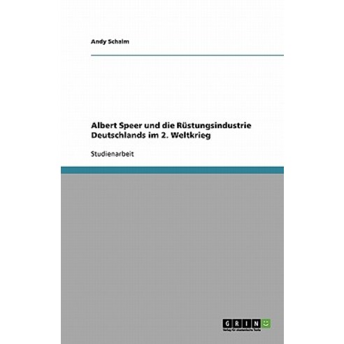 Albert Speer Und Die Rustungsindustrie Deutschlands Im 2. Weltkrieg Paperback, Grin Publishing