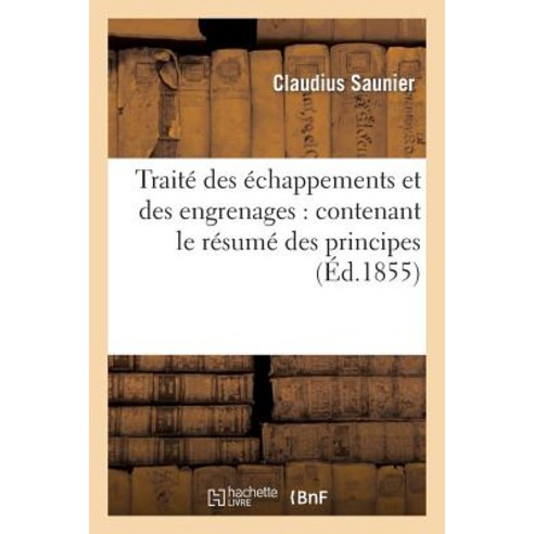 Traite Des Echappements Et Des Engrenages: Contenant Le Resume Des Principes Paperback, Hachette Livre - Bnf