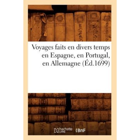 Voyages Faits En Divers Temps En Espagne En Portugal En Allemagne (A0/00d.1699) Paperback, Hachette Livre - Bnf