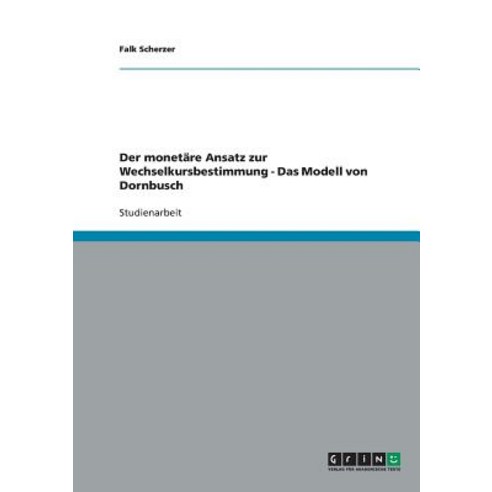 Der Monetare Ansatz Zur Wechselkursbestimmung - Das Modell Von Dornbusch Paperback, Grin Publishing