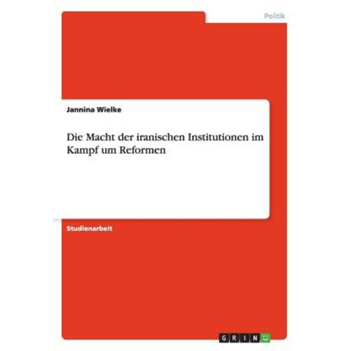 Die Macht Der Iranischen Institutionen Im Kampf Um Reformen Paperback, Grin Publishing