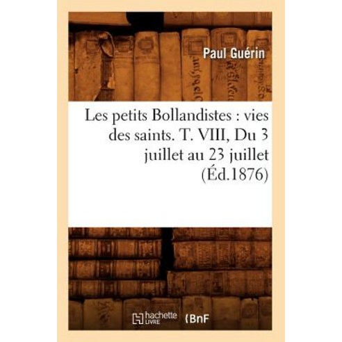 Les Petits Bollandistes: Vies Des Saints. T. VIII Du 3 Juillet Au 23 Juillet (Ed.1876) Paperback, Hachette Livre - Bnf