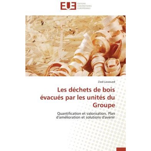 Les Dechets de Bois Evacues Par Les Unites Du Groupe Paperback, Univ Europeenne
