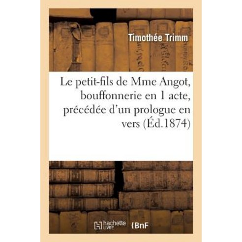 Le Petit-Fils de Mme Angot Bouffonnerie En 1 Acte Precedee D''Un Prologue En Vers Paperback, Hachette Livre Bnf