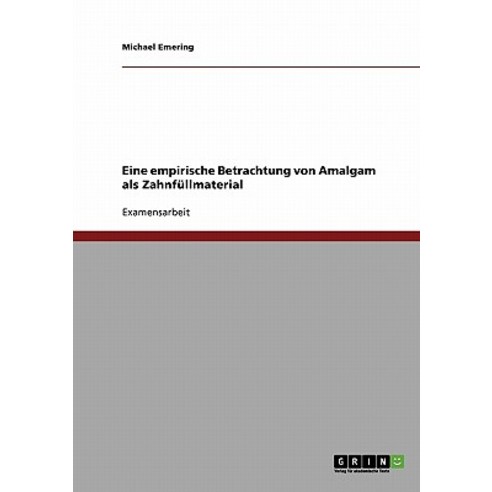Eine Empirische Betrachtung Von Amalgam ALS Zahnfullmaterial Paperback, Grin Publishing