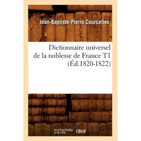 Dictionnaire Universel de la Noblesse de France T1 (Ed.1820-1822) Paperback, Hachette Livre - Bnf