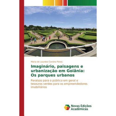 Imaginario Paisagens E Urbanizacao Em Goiania: OS Parques Urbanos Paperback, Novas Edicoes Academicas