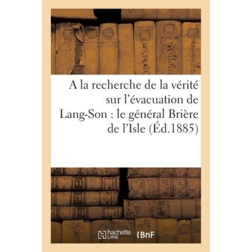 a la Recherche de La Verite Sur L''Evacuation de Lang-Son Paperback, Hachette Livre Bnf