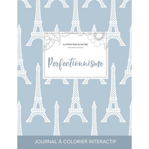 Journal de Coloration Adulte: Perfectionnisme (Illustrations de Nature Tour Eiffel) Paperback, Adult Coloring Journal Press