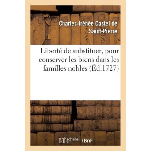 Liberte de Substituer Pour Conserver Les Biens Dans Les Familles Nobles Paperback, Hachette Livre Bnf
