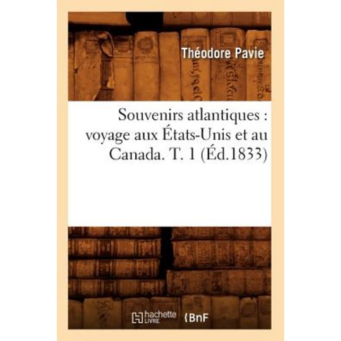 Souvenirs Atlantiques: Voyage Aux Etats-Unis Et Au Canada. T. 1 (Ed.1833) Paperback, Hachette Livre - Bnf
