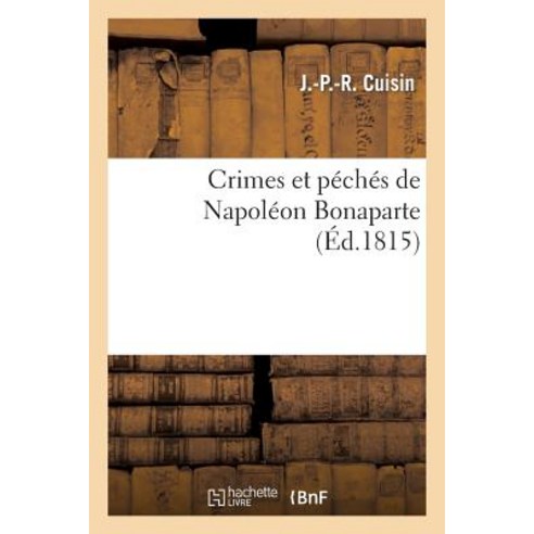 Crimes Et Peches de Napoleon Bonaparte = Crimes Et Pa(c)Cha(c)S de Napola(c)on Bonaparte Paperback, Hachette Livre - Bnf
