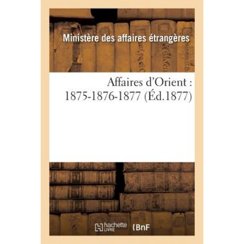 Affaires D''Orient: 1875-1876-1877 Paperback, Hachette Livre - Bnf