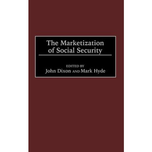 The Marketization of Social Security Hardcover, Quorum Books