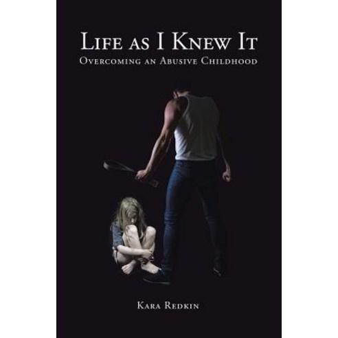 Life as I Knew It: Overcoming an Abusive Childhood Paperback, Authorhouse