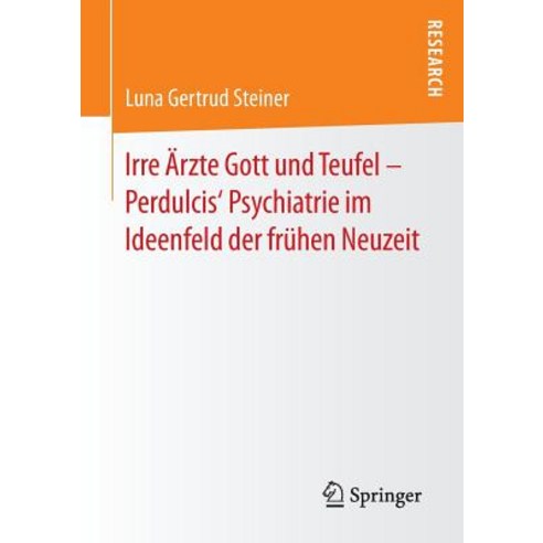 Irre Arzte Gott Und Teufel Perdulcis Psychiatrie Im Ideenfeld Der Fruhen Neuzeit Paperback, Springer