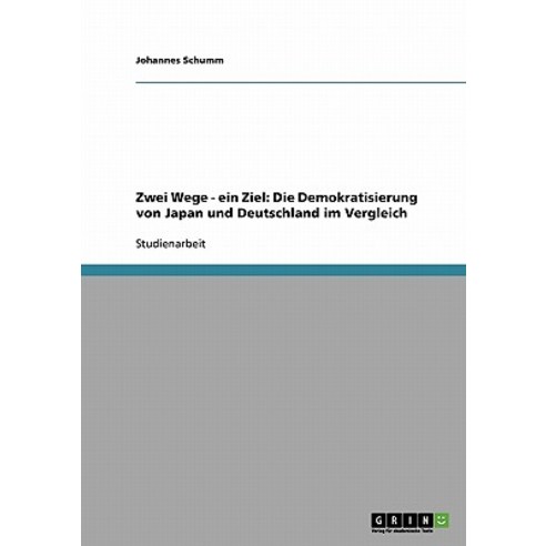 Zwei Wege - Ein Ziel: Die Demokratisierung Von Japan Und Deutschland Im Vergleich Paperback, Grin Publishing