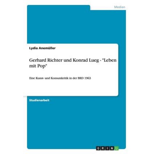 Gerhard Richter Und Konrad Lueg - "Leben Mit Pop" Paperback, Grin Publishing