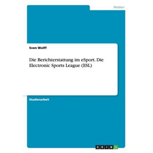 Die Berichterstattung Im Esport. Die Electronic Sports League (ESL) Paperback, Grin Verlag Gmbh