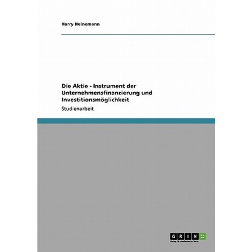 Die Aktie - Instrument Der Unternehmensfinanzierung Und Investitionsmoglichkeit Paperback, Grin Publishing
