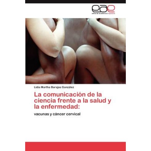 La Comunicacion de La Ciencia Frente a la Salud y La Enfermedad Paperback, Eae Editorial Academia Espanola