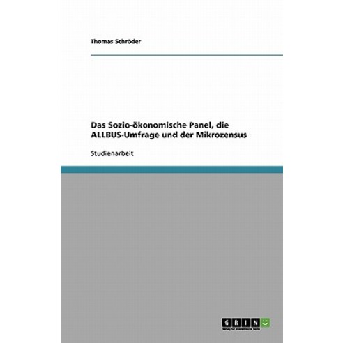 Das Sozio-Okonomische Panel Die Allbus-Umfrage Und Der Mikrozensus Paperback, Grin Publishing