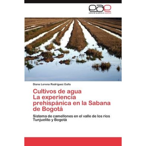 Cultivos de Agua La Experiencia Prehispanica En La Sabana de Bogota Paperback, Eae Editorial Academia Espanola
