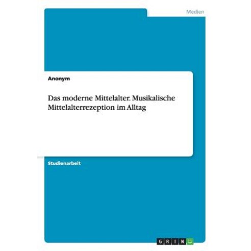 Das Moderne Mittelalter. Musikalische Mittelalterrezeption Im Alltag Paperback, Grin Publishing