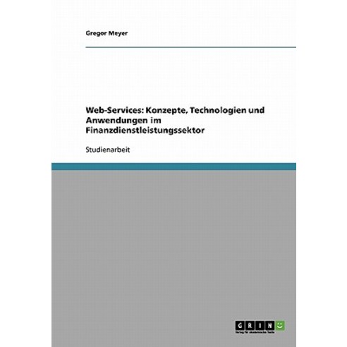 Web-Services: Konzepte Technologien Und Anwendungen Im Finanzdienstleistungssektor Paperback, Grin Publishing