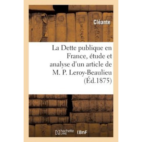 La Dette Publique En France Etude Et Analyse D''Un Article de M. P. Leroy-Beaulieu Paperback, Hachette Livre Bnf