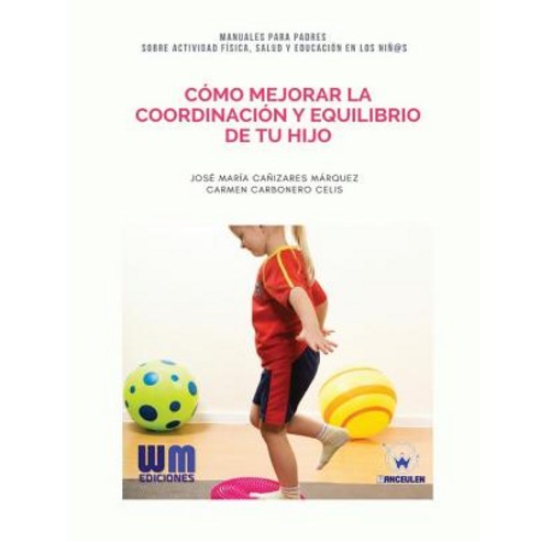 Como Mejorar La Coordinacion y Equilibrio de Tu Hijo Paperback, Wanceulen Editorial
