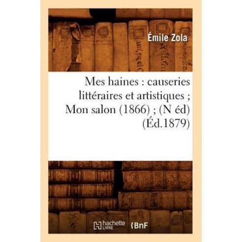 Mes Haines: Causeries Litteraires Et Artistiques; Mon Salon (1866); (N Ed) (Ed.1879) Paperback, Hachette Livre - Bnf
