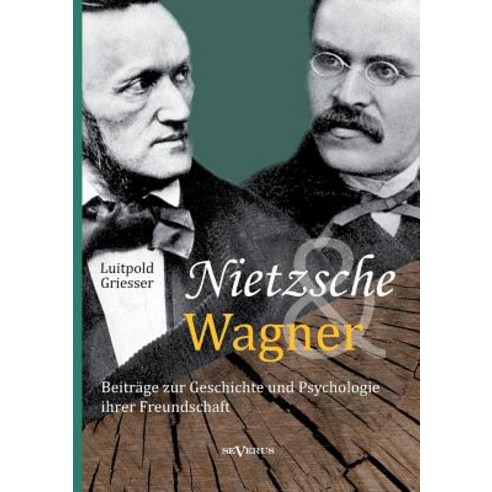 Nietzsche Und Wagner - Beitrage Zur Geschichte Und Psychologie Ihrer Freundschaft Paperback, Severus