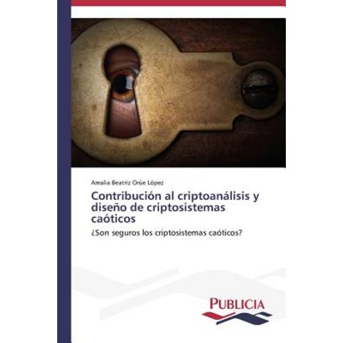 Contribucion Al Criptoanalisis y Diseno de Criptosistemas Caoticos Paperback, Publicia