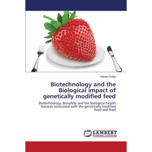 Biotechnology and the Biological Impact of Genetically Modified Feed Paperback, LAP Lambert Academic Publishing