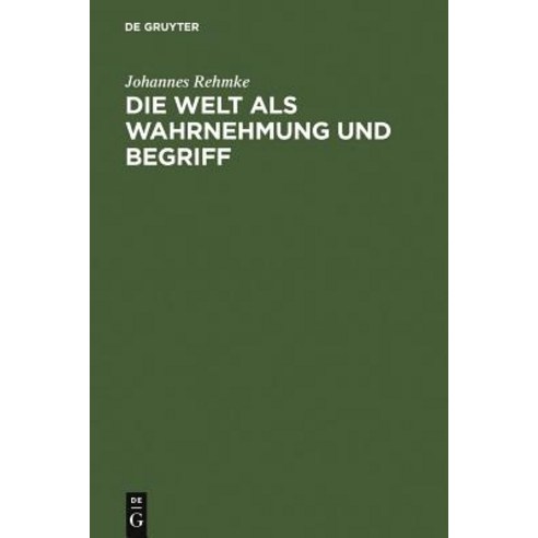 Die Welt ALS Wahrnehmung Und Begriff: Eine Erkenntnisstheorie Hardcover, Walter de Gruyter