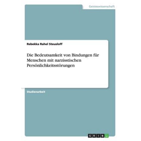 Die Bedeutsamkeit Von Bindungen Fur Menschen Mit Narzisstischen Personlichkeitsstorungen Paperback, Grin Publishing
