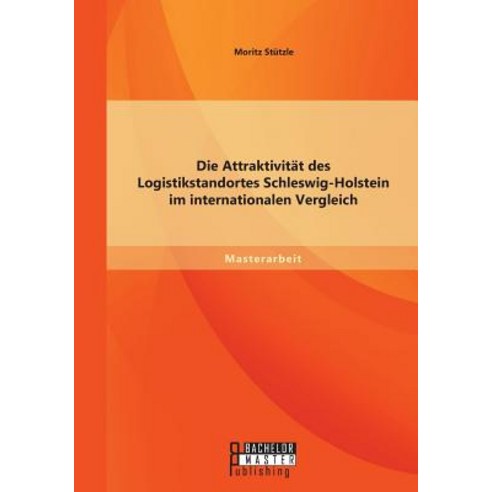 Die Attraktivitat Des Logistikstandortes Schleswig-Holstein Im Internationalen Vergleich Paperback, Bachelor + Master Publishing