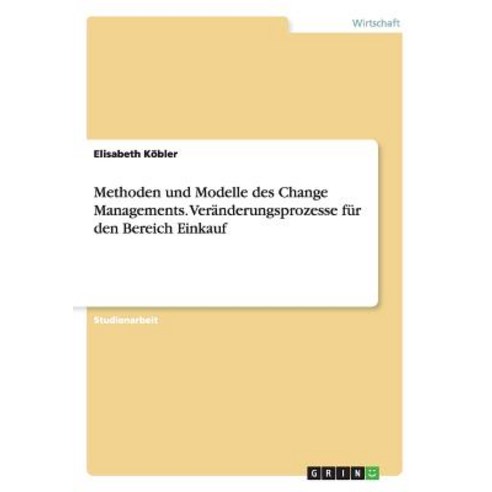 Methoden Und Modelle Des Change Managements. Veranderungsprozesse Fur Den Bereich Einkauf Paperback, Grin Publishing