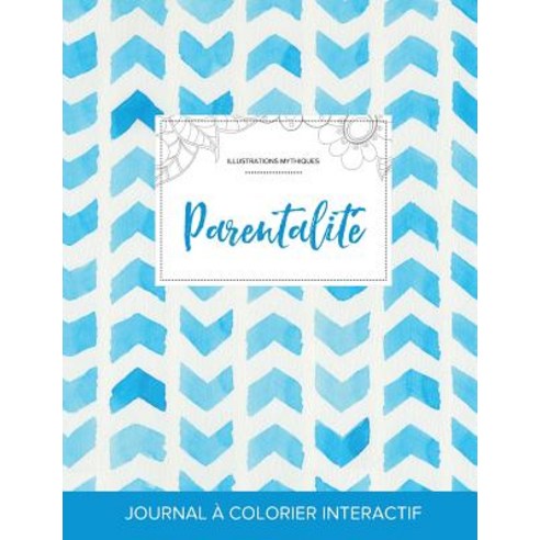 Journal de Coloration Adulte: Parentalite (Illustrations Mythiques Chevron Aquarelle) Paperback, Adult Coloring Journal Press