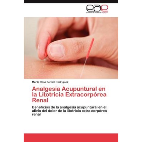 Analgesia Acupuntural En La Litotricia Extracorporea Renal Paperback, Eae Editorial Academia Espanola