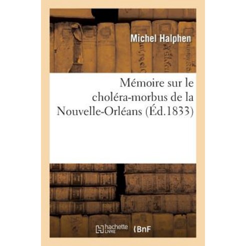 Memoire Sur Le Cholera-Morbus de la Nouvelle-Orleans: Complique D Une Epidemie de Fievre Paperback, Hachette Livre - Bnf