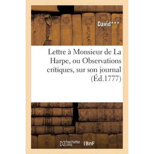 Lettre a Monsieur de La Harpe Ou Observations Critiques Sur Son Journal Paperback, Hachette Livre Bnf