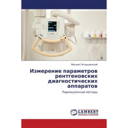 Izmerenie Parametrov Rentgenovskikh Diagnosticheskikh Apparatov Paperback, LAP Lambert Academic Publishing