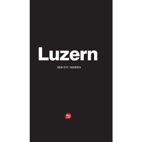 Luzern - Das City-Tagebuch Hardcover, What I Like LLC