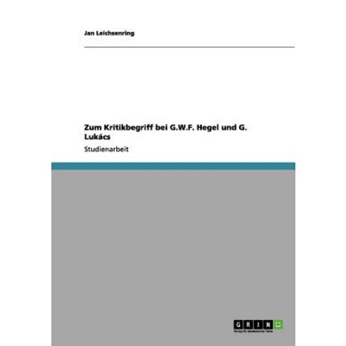 Zum Kritikbegriff Bei G.W.F. Hegel Und G. Lukacs Paperback, Grin Publishing